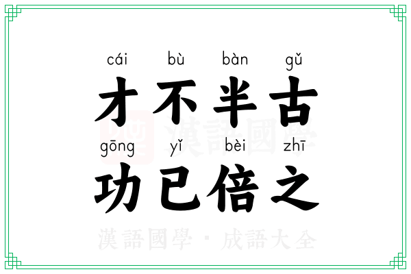 才不半古,功已倍之 才不半古,功已倍之
