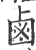 卤(印刷字体·宋·广韵)