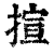 揎(印刷字体·清·康熙字典)