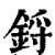 鋝(印刷字体·清·康熙字典)