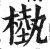 槸(印刷字体·明·洪武正韵)